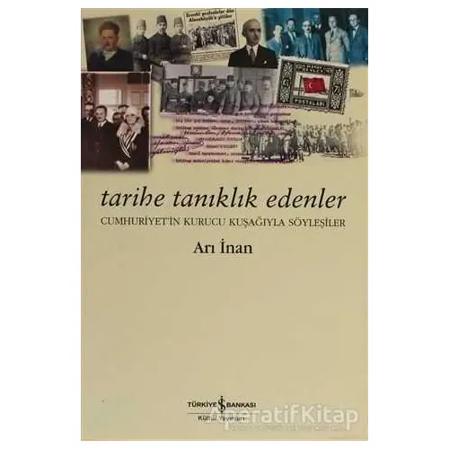 Tarihe Tanıklık Edenler - Arı İnan - İş Bankası Kültür Yayınları