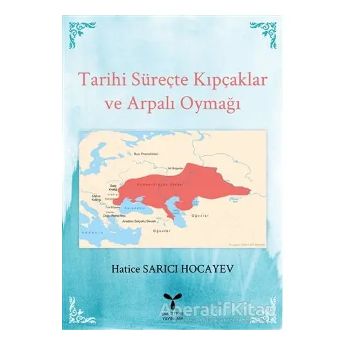 Tarihi Süreçte Kıpçaklar ve Arpalı Oymağı - Hatice Sarıcı Hocayev - Umuttepe Yayınları