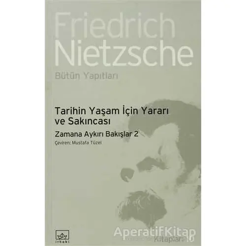 Tarihin Yaşam İçin Yararı ve Sakıncası - Friedrich Wilhelm Nietzsche - İthaki Yayınları