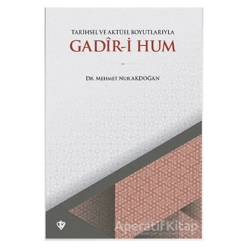 Tarihsel ve Aktüel Boyutlarıyla Gadir-i Hum - Mehmet Nur Akdoğan - Türkiye Diyanet Vakfı Yayınları