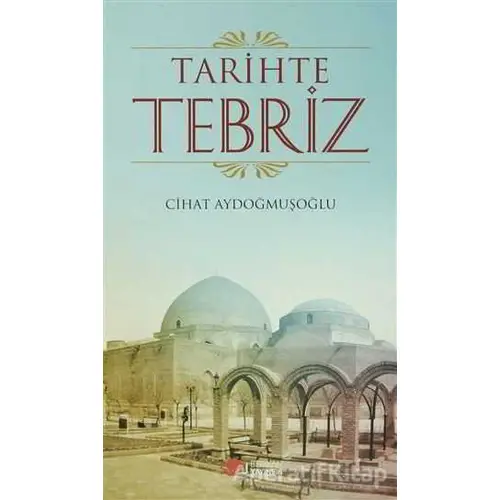 Tarihte Tebriz - Cihat Aydoğmuşoğlu - Berikan Yayınları