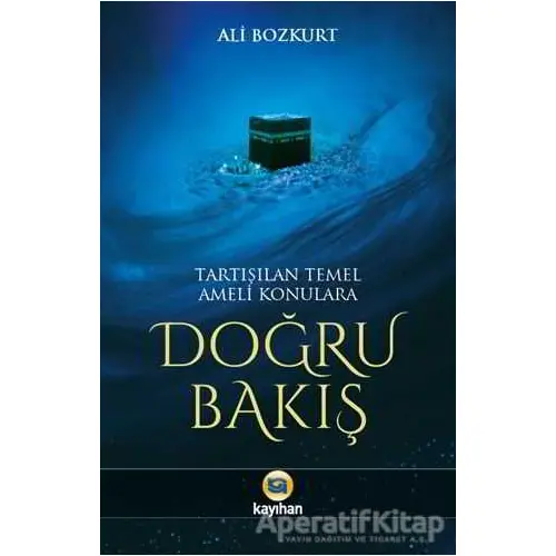 Tartışılan Temel Ameli Konulara Doğru Bakış - Ali Bozkurt - Kayıhan Yayınları