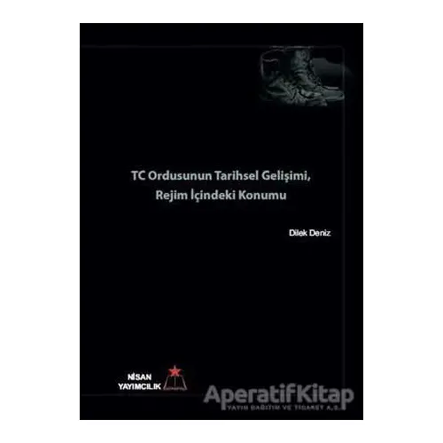 TC Ordusunun Tarihsel Gelişimi Ordu İçindeki Konumu - Dilek Deniz - Nisan Yayımcılık