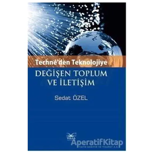 Techneden Teknolojiye Değişen Toplum ve İletişim - Sedat Özel - Volga Yayıncılık