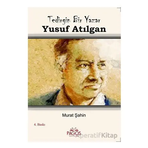Tedirgin Bir Yazar Yusuf Atılgan - Murat Şahin - Pagos Yayınları