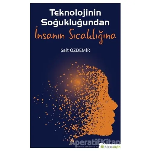 Teknolojinin Soğukluğundan İnsanın Sıcaklığına - Sait Özdemir - Hiperlink Yayınları