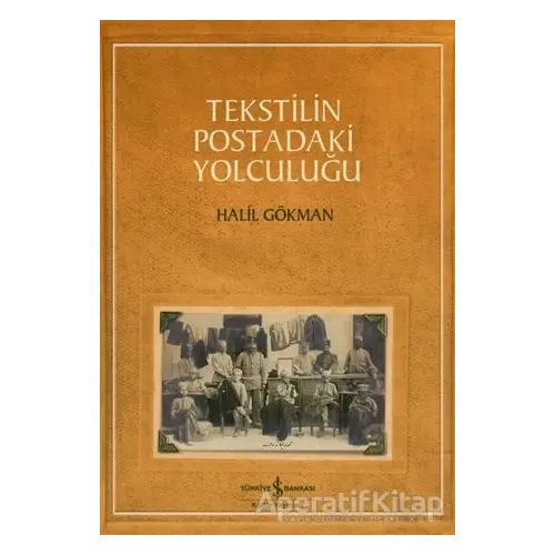 Tekstilin Postadaki Yolculuğu - Halil Gökman - İş Bankası Kültür Yayınları