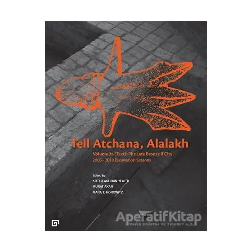 Tell Atchana, Alalakh Volume 2a (Text): The Late Bronze 2 City 2006 - 2010 Excavation Seasons (2 Cil