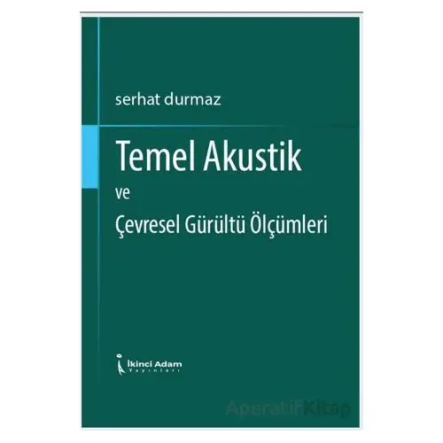 Temel Akustik ve Çevresel Gürültü Ölçümleri - Serhat Durmaz - İkinci Adam Yayınları