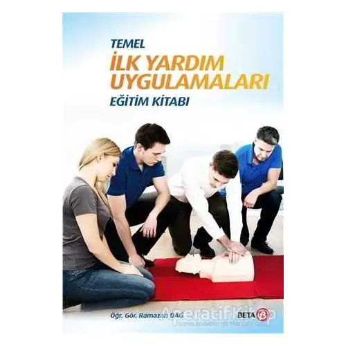 Temel İlk Yardım Uygulamaları Eğitim Kitabı - Ramazan Dağ - Beta Yayınevi