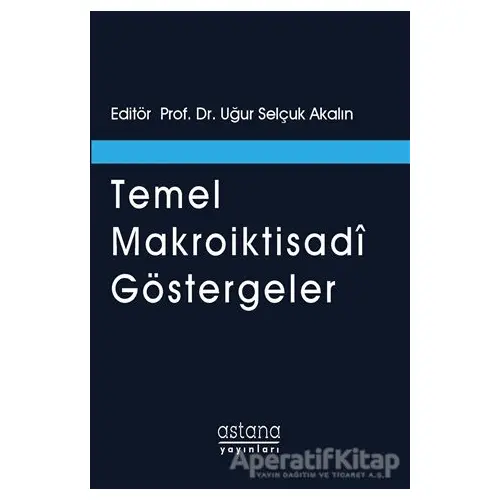 Temel Makroiktisadi Göstergeler - Uğur Selçuk Akalın - Astana Yayınları