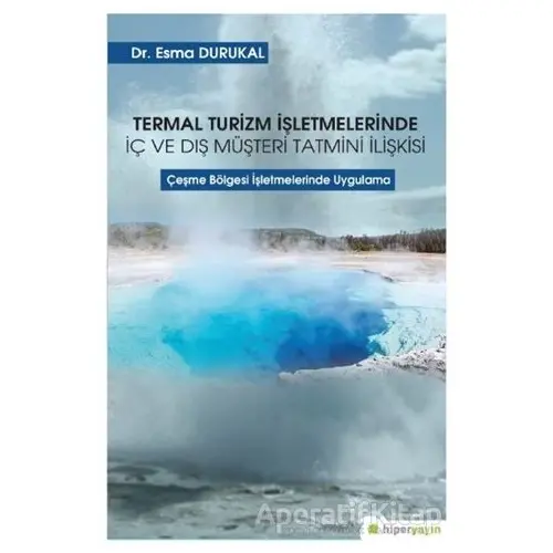 Termal Turizm İşletmelerinde İç ve Dış Müşteri Tatmini İlişkisi - Esma Durukal - Hiperlink Yayınları