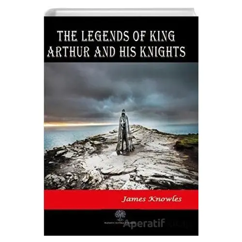 The Legends of King Arthur and His Knights - James Knowles - Platanus Publishing