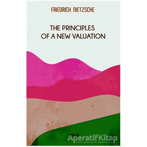 The Principles Of a New Valuation - Friedrich Wilhelm Nietzsche - Gece Kitaplığı