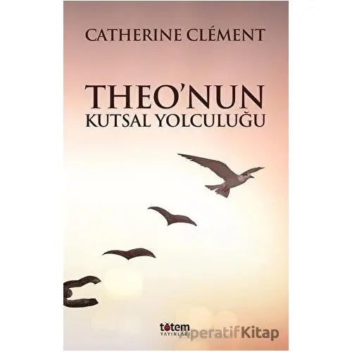 Theo’nun Kutsal Yolculuğu - Catherine Clement - Totem Yayıncılık