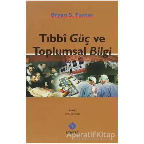 Tıbbi Güç ve Toplumsal Bilgi - Bryan S. Turner - Sentez Yayınları