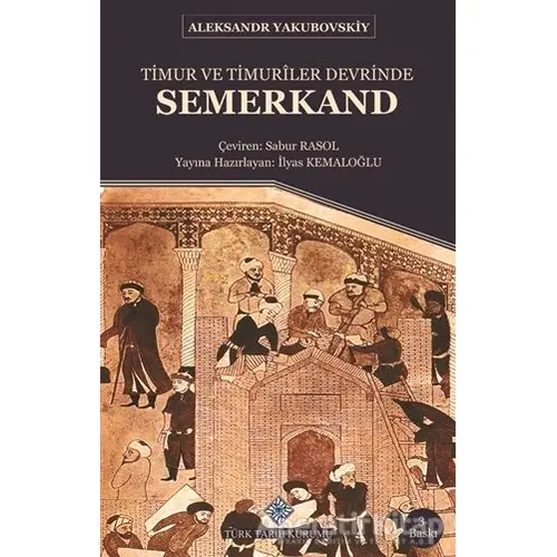 Timur ve Timuriler Devrinde Semerkand - Aleksandr Yakubovskiy - Türk Tarih Kurumu Yayınları