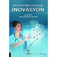 Hemşireliğin Geleceği İnovasyon - Işık Atasoy - Akademisyen Kitabevi