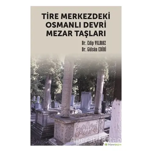 Tire Merkezdeki Osmanlı Devri Mezar Taşları - Edip Yılmaz - Hiperlink Yayınları