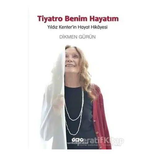 Tiyatro Benim Hayatım - Yıldız Kenterin Hayat Hikayesi - Dikmen Gürün - Yapı Kredi Yayınları