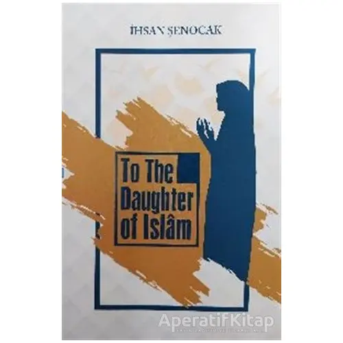 To The Daughter Of İslam ( İslam’ın Kızına ) - İhsan Şenocak - Rağbet Yayınları