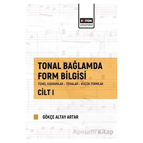 Tonal Bağlamda Form Bilgisi Cilt 1 - Gökçe Altay Artar - Eğitim Yayınevi - Bilimsel Eserler