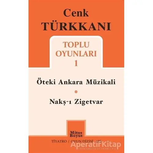 Toplu Oyunları 1 / Öteki Ankara Müzikali - Nakş-ı Zigetvar - Cenk Türkkanı - Mitos Boyut Yayınları