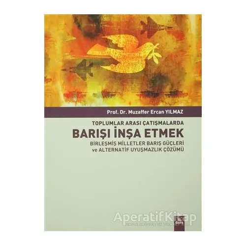 Toplumlararası Çatışmalarda Barışı İnşa Etmek Birleşmiş Milletler Barış Güçleri ve Alternatif Uyuşma