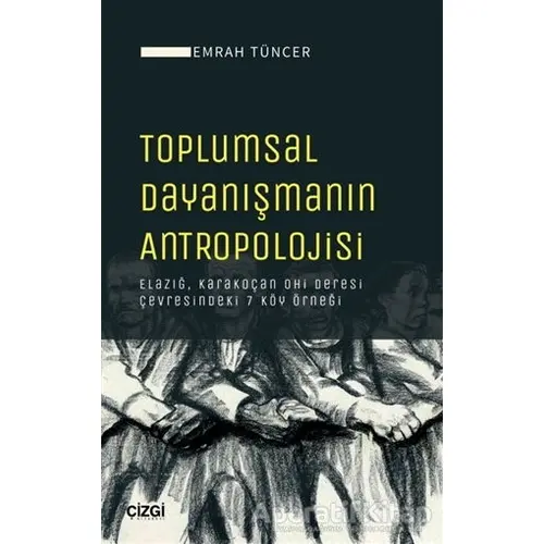 Toplumsal Dayanışmanın Antropolojisi - Emrah Tüncer - Çizgi Kitabevi Yayınları