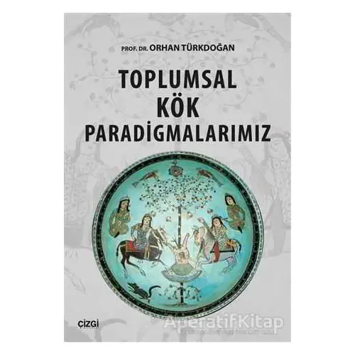 Toplumsal Kök Paradigmalarımız - Orhan Türkdoğan - Çizgi Kitabevi Yayınları