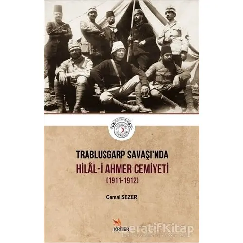 Trablusgarp Savaşında Hilal-i Ahmer Cemiyeti (1911-1912) - Cemal Sezer - Kriter Yayınları