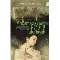 Anlamsızlığa Tutunmak - Deniz Kenan Kılıç - Truva Yayınları