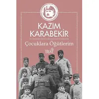 Çocuklara Öğütlerim - Kazım Karabekir - Truva Yayınları