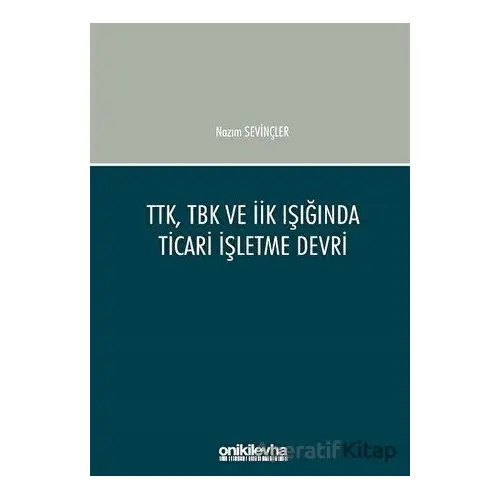 TTK, TBK ve İİK Işığında Ticari İşletme Devri - Nazım Sevinçler - On İki Levha Yayınları