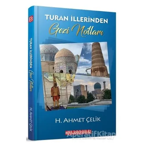 Turan İllerinden Gezi Notları - H. Ahmet Çelik - Bilgeoğuz Yayınları