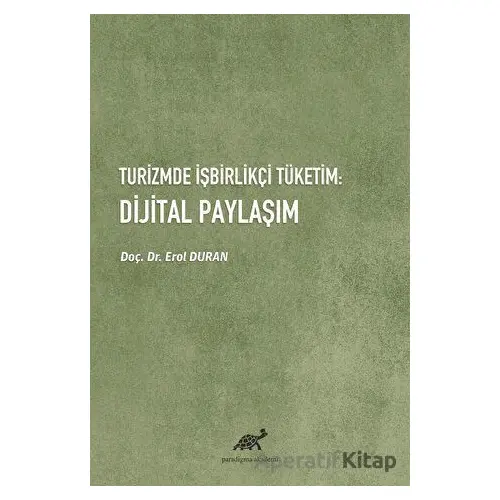 Turizmde İşbirlikçi Tüketim: Dijital Paylaşım - Erol Duran - Paradigma Akademi Yayınları