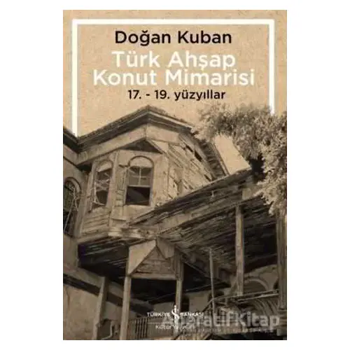 Türk Ahşap Konut Mimarisi - Doğan Kuban - İş Bankası Kültür Yayınları