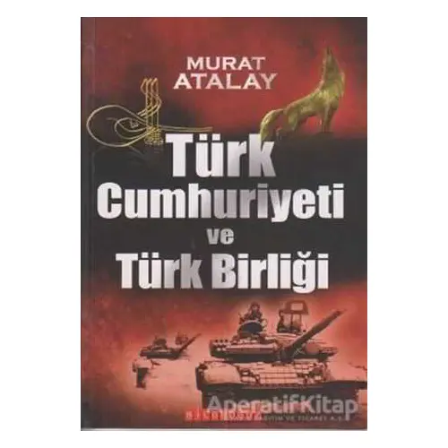 Türk Cumhuriyeti ve Türk Birliği - Murat Atalay - Bilgeoğuz Yayınları