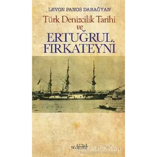 Türk Denizcilik Tarihi ve Ertuğrul Fırkateyni - Levon Panos Dabağyan - Yedirenk Kitapları