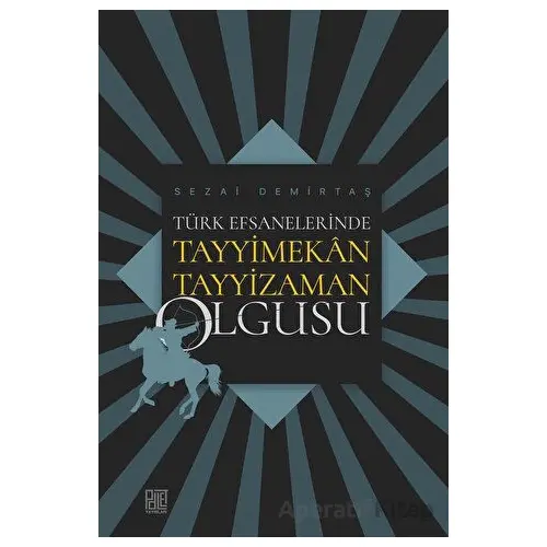 Türk Efsanelerinde Tayyimekân Tayyizaman Olgusu - Sezai Demirtaş - Palet Yayınları