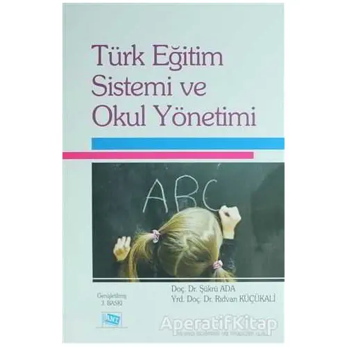 Türk Eğitim Sistemi ve Okul Yönetimi - Rıdvan Küçükali - Anı Yayıncılık