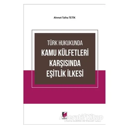 Türk Hukukunda Kamu Külfetleri Karşısında Eşitlik İlkesi - Ahmet Talha Tetik - Adalet Yayınevi