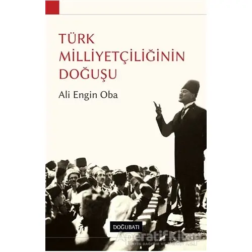 Türk Milliyetçiliğinin Doğuşu - Ali Engin Oba - Doğu Batı Yayınları