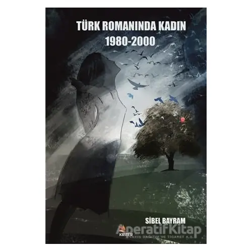 Türk Romanında Kadın 1980-2000 - Sibel Bayram - Kriter Yayınları