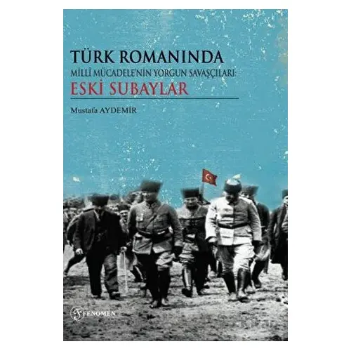 Türk Romanında Milli Mücadelenin Yorgun Savaşçıları Eski Subaylar