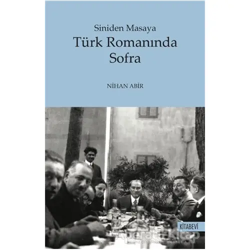 Türk Romanında Sofra - Siniden Masaya - Nihan Abir - Kitabevi Yayınları