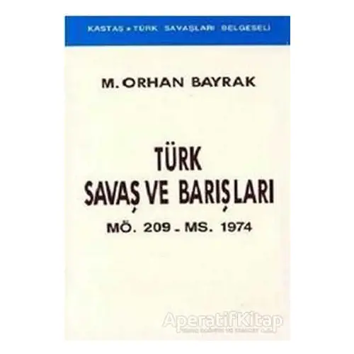 Türk Savaş ve Barışları MÖ. 209 - MS. 1974 - M. Orhan Bayrak - Kastaş Yayınları