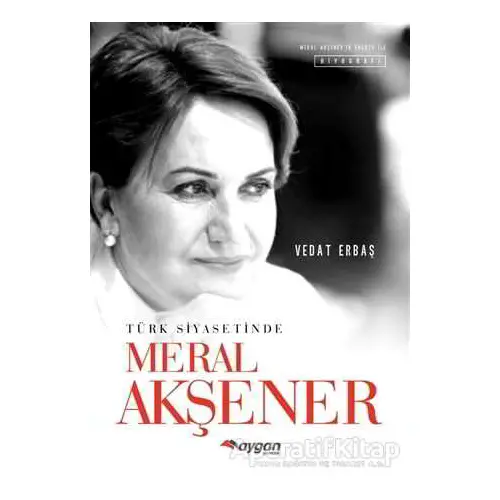 Türk Siyasetinde Meral Akşener - Vedat Erbaş - Aygan Yayıncılık