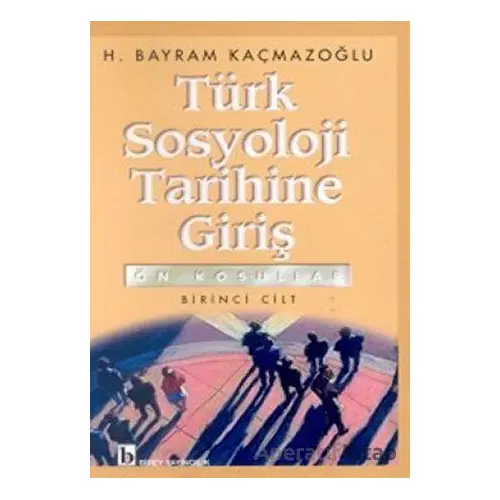Türk Sosyoloji Tarihine Giriş 1 - H. Bayram Kaçmazoğlu - Birey Yayıncılık