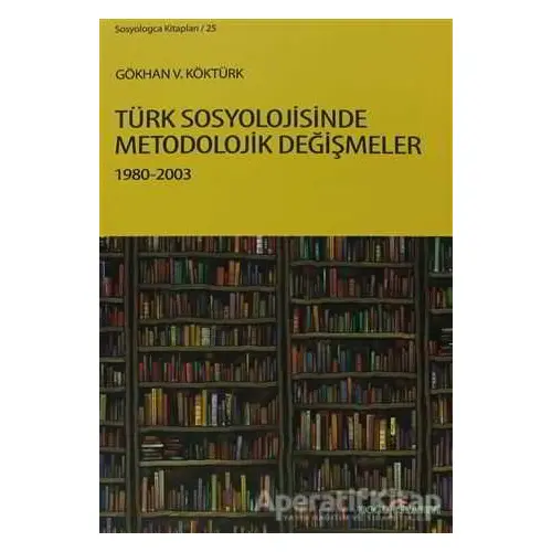 Türk Sosyolojisinde Metodolojik Değişmeler 1980-2003 - Gökhan V. Köktürk - Doğu Kitabevi